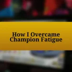 How I Overcame Champion Fatigue