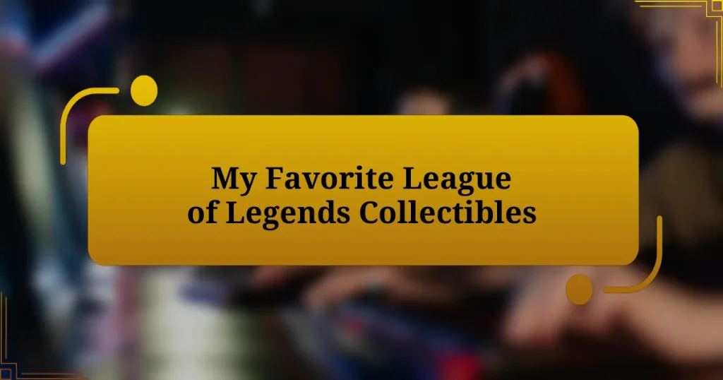 My Favorite League of Legends Collectibles