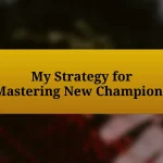 My Strategy for Mastering New Champions