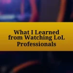 What I Learned from Watching LoL Professionals