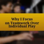 Why I Focus on Teamwork Over Individual Play