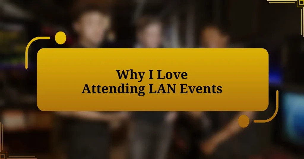 Why I Love Attending LAN Events