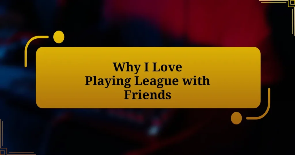 Why I Love Playing League with Friends