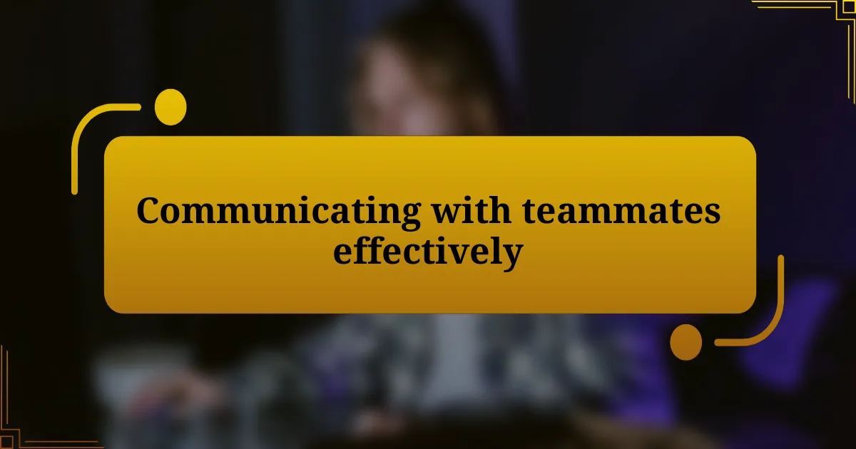 Communicating with teammates effectively