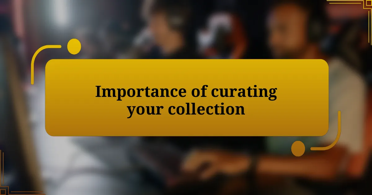 Importance of curating your collection