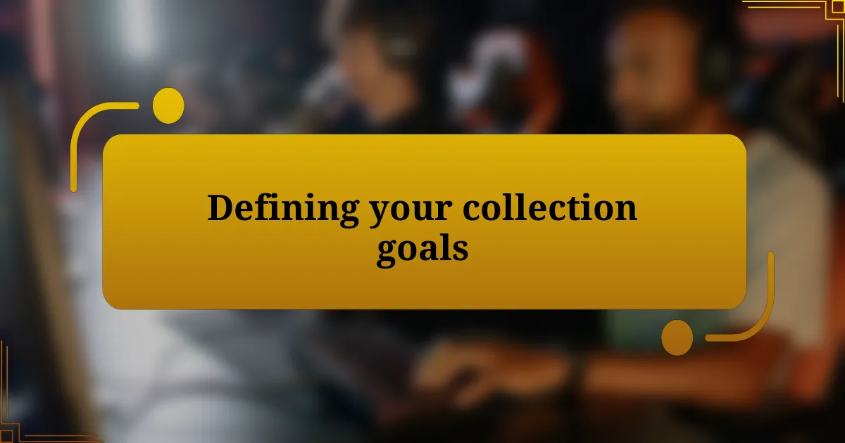 Defining your collection goals