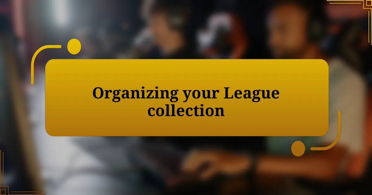 Organizing your League collection