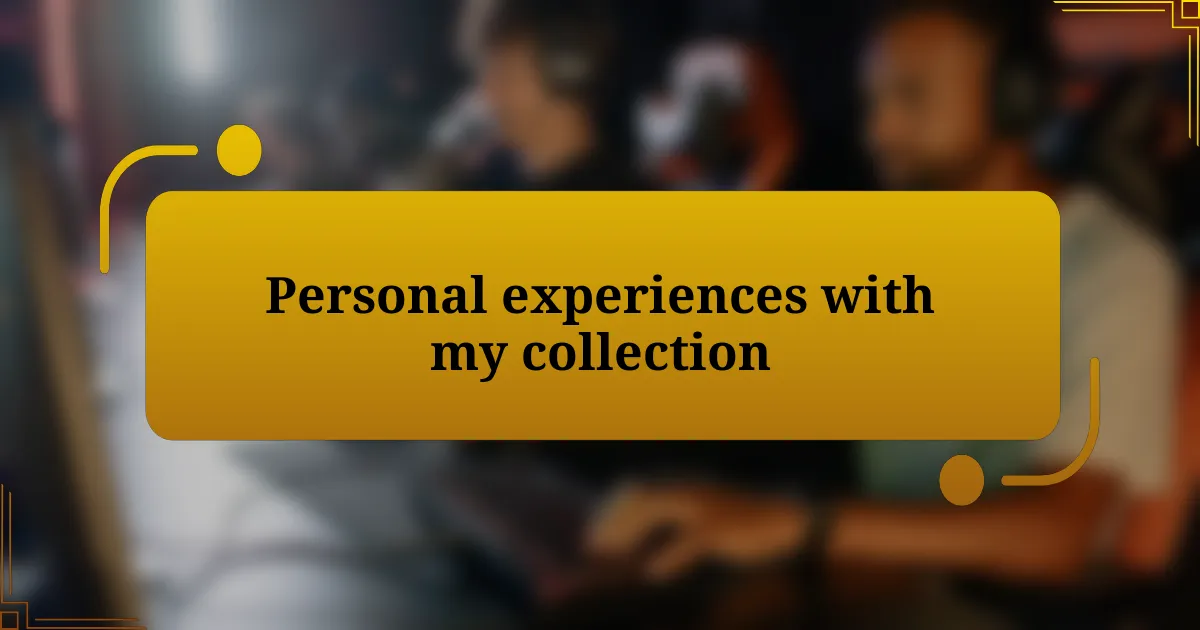 Personal experiences with my collection