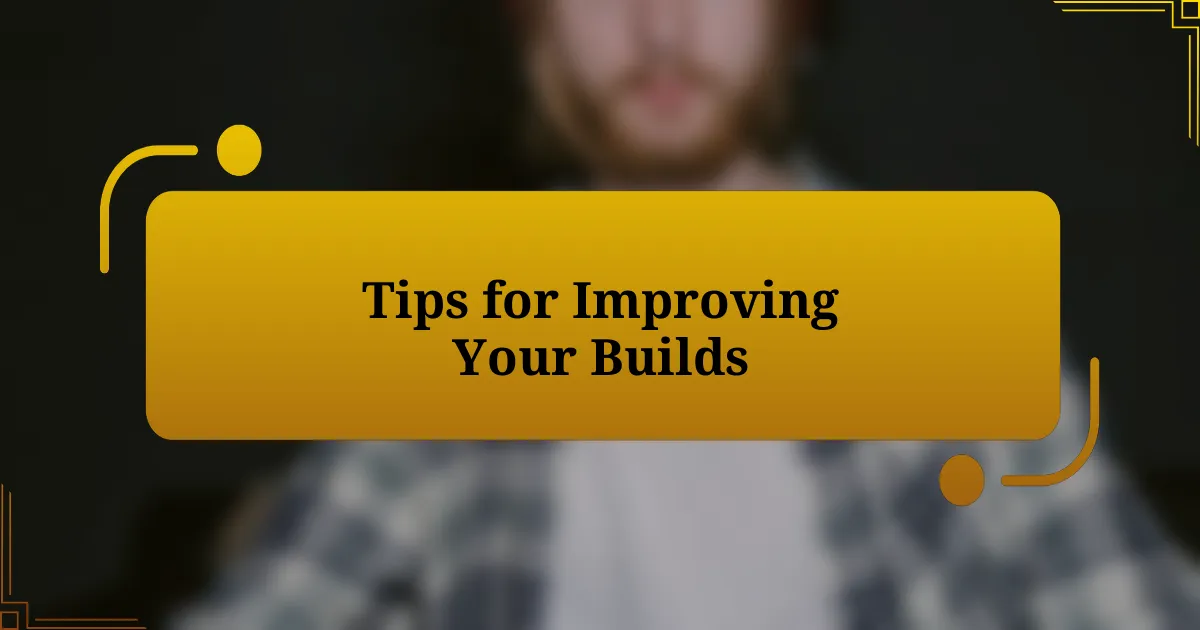 Tips for Improving Your Builds