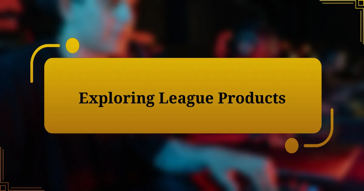 Exploring League Products