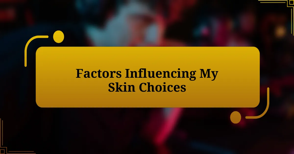 Factors Influencing My Skin Choices