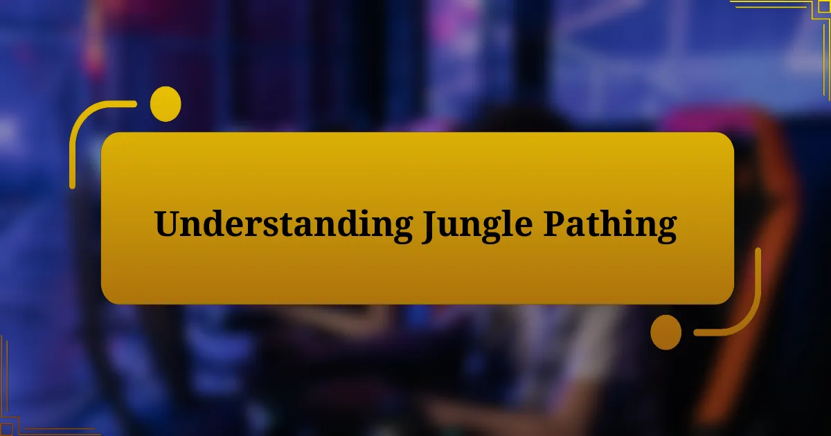 Understanding Jungle Pathing