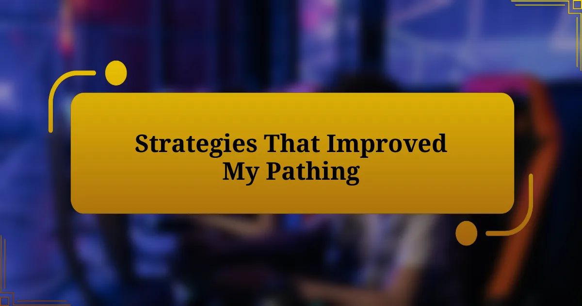 Strategies That Improved My Pathing