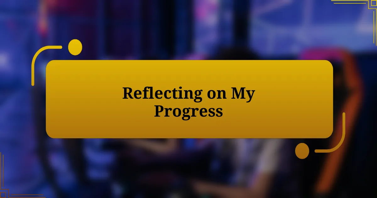 Reflecting on My Progress