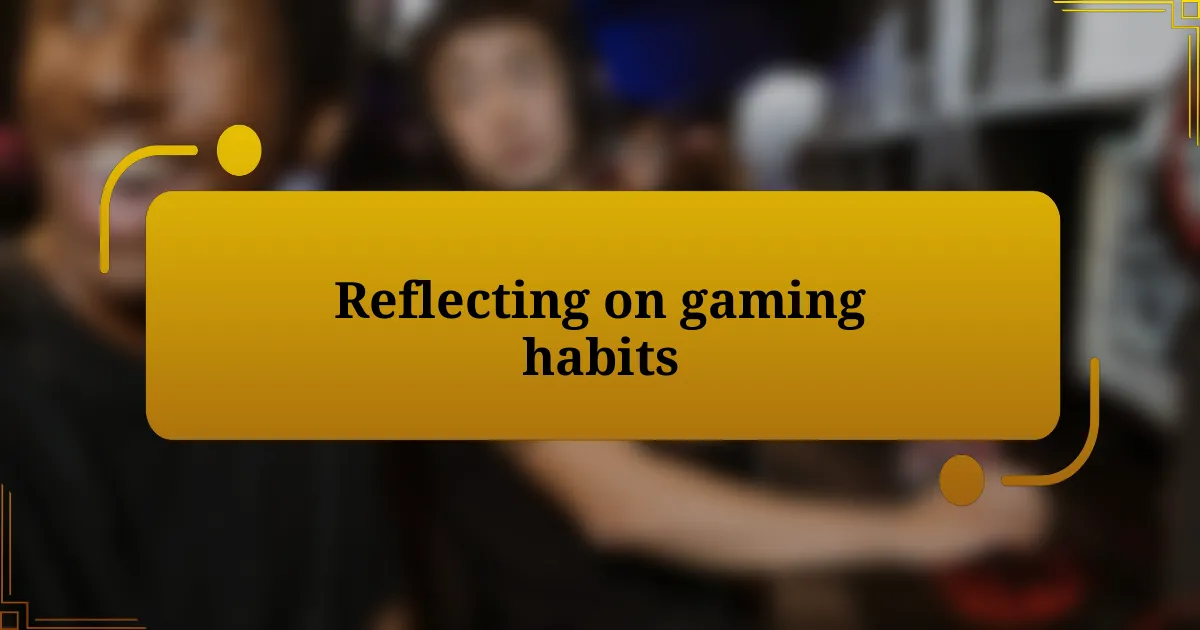 Reflecting on gaming habits