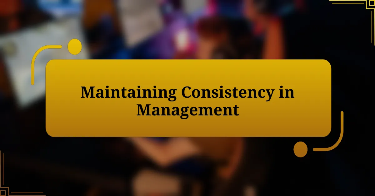 Maintaining Consistency in Management