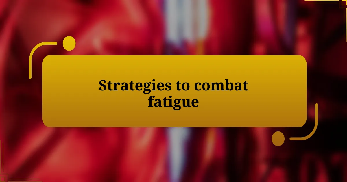 Strategies to combat fatigue