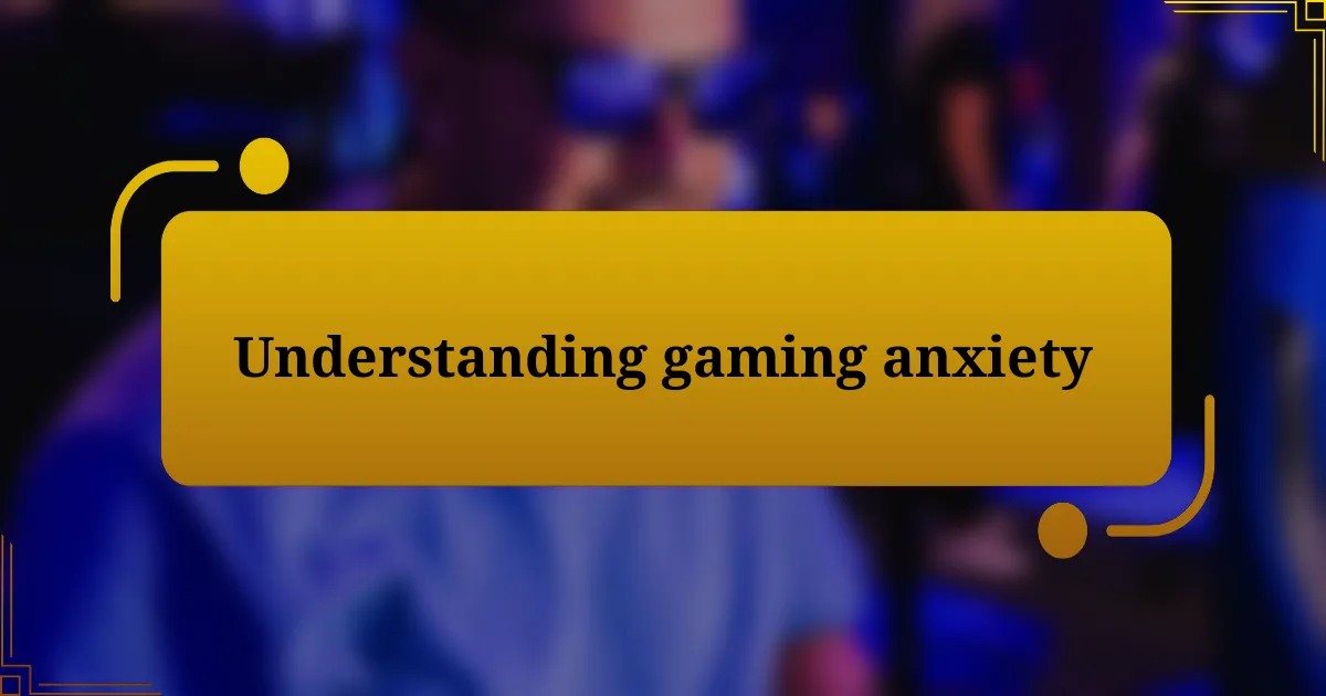 Understanding gaming anxiety