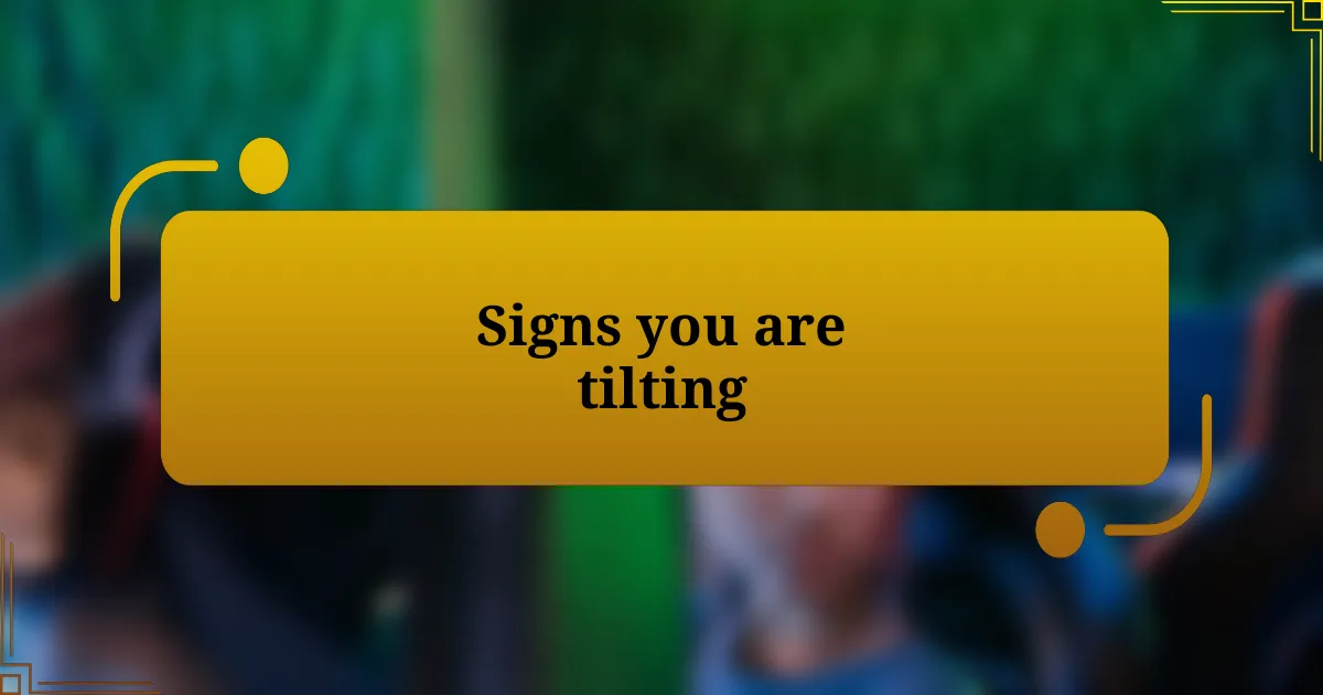 Signs you are tilting