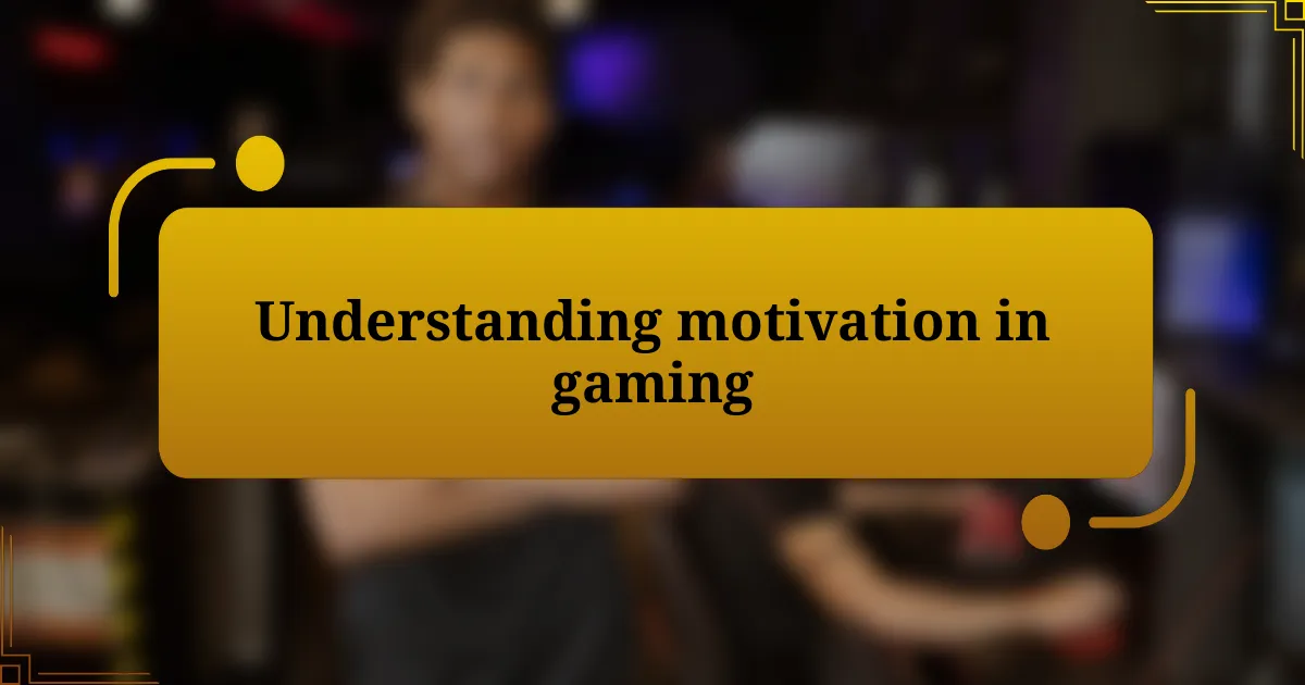 Understanding motivation in gaming