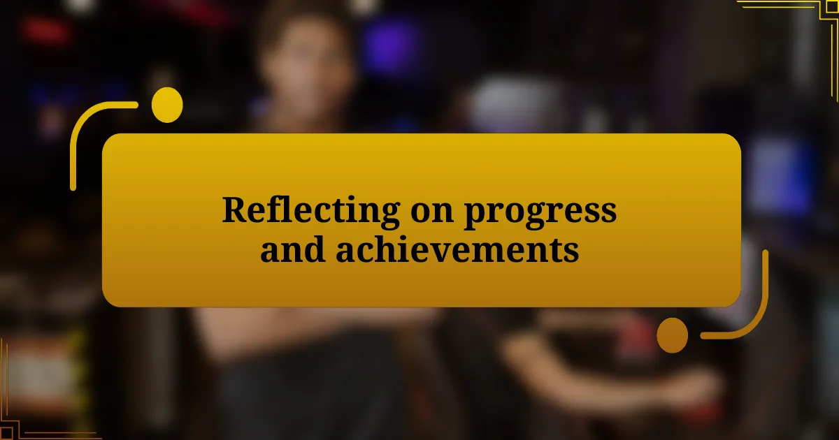 Reflecting on progress and achievements