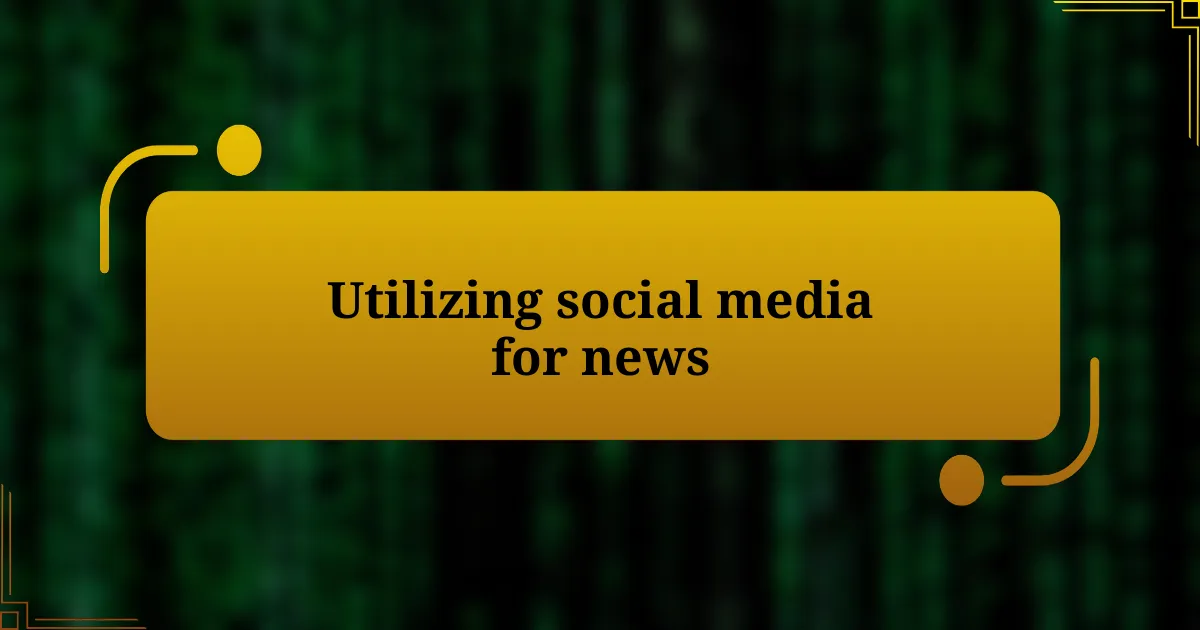 Utilizing social media for news