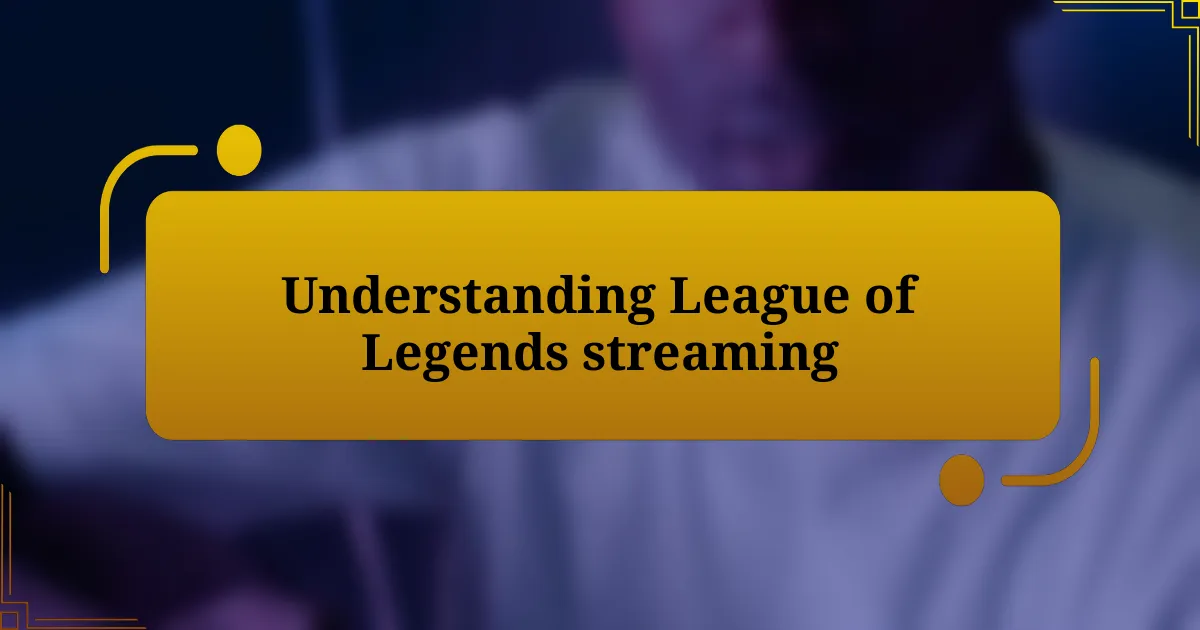 Understanding League of Legends streaming