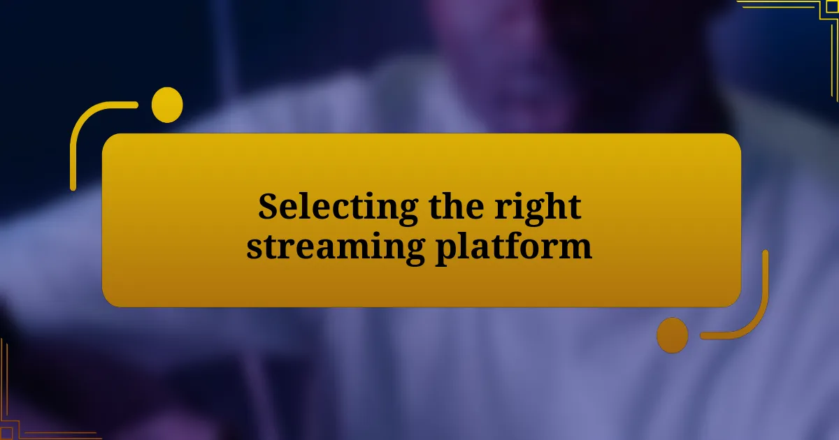 Selecting the right streaming platform