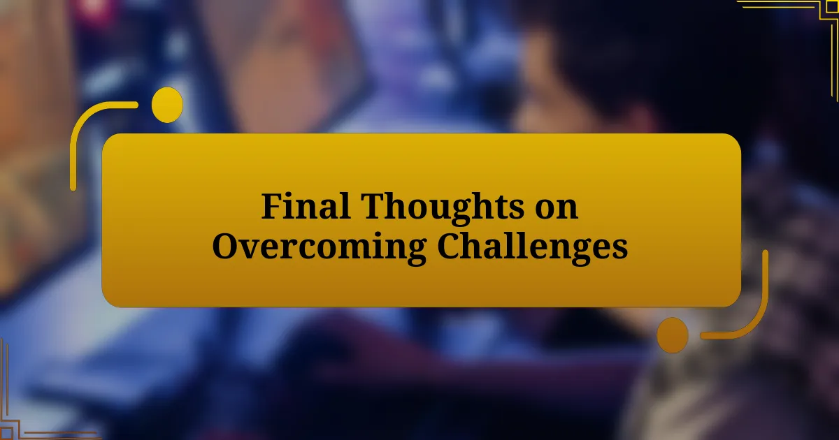 Final Thoughts on Overcoming Challenges