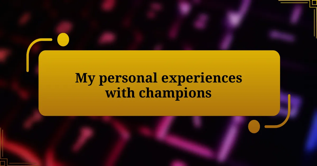 My personal experiences with champions