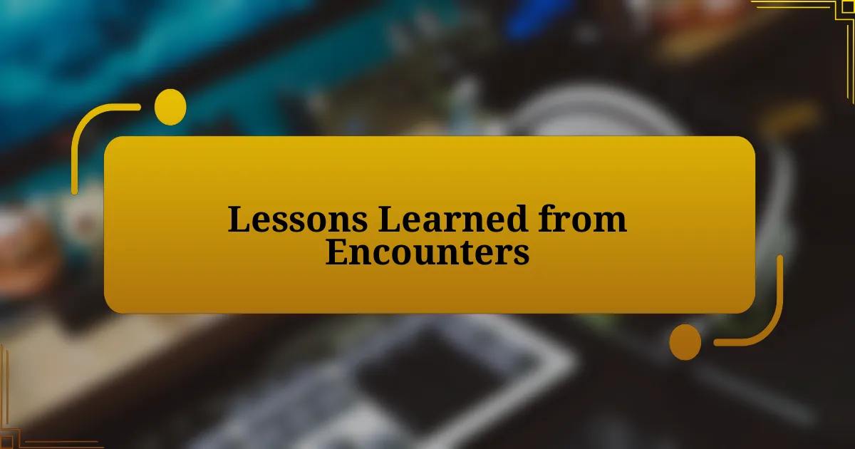 Lessons Learned from Encounters