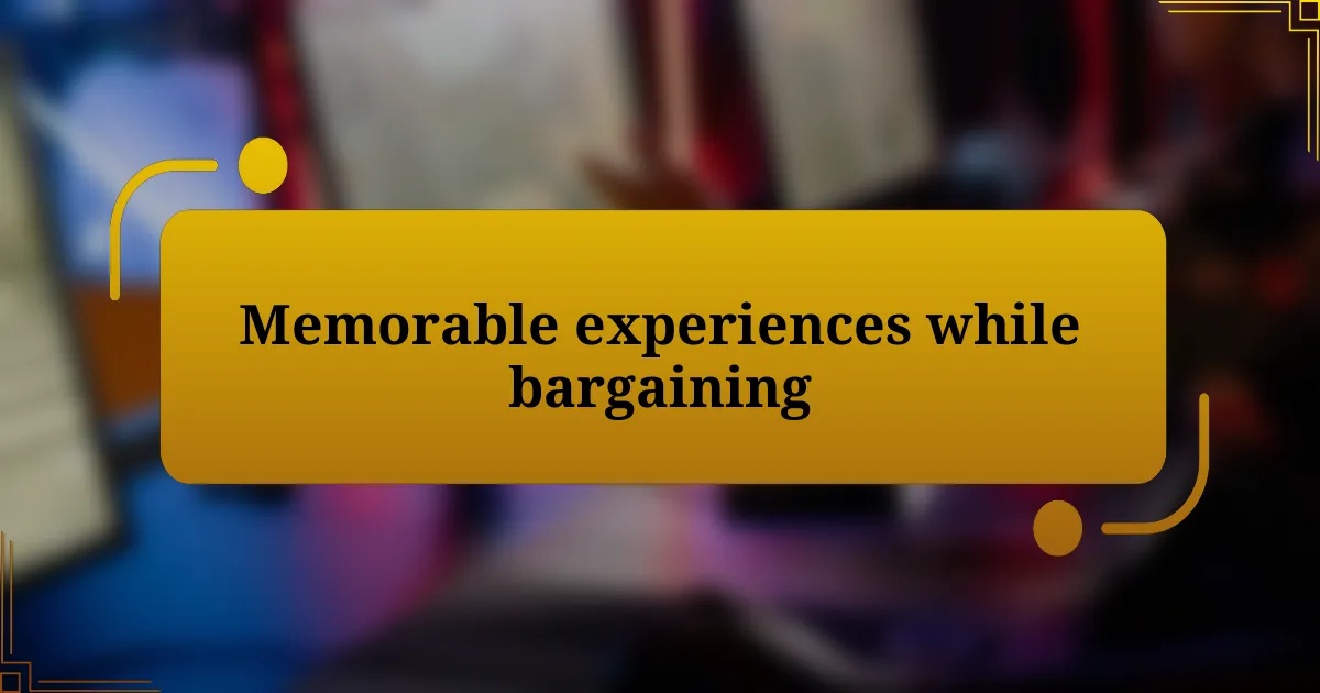 Memorable experiences while bargaining