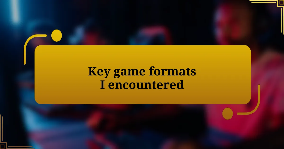 Key game formats I encountered