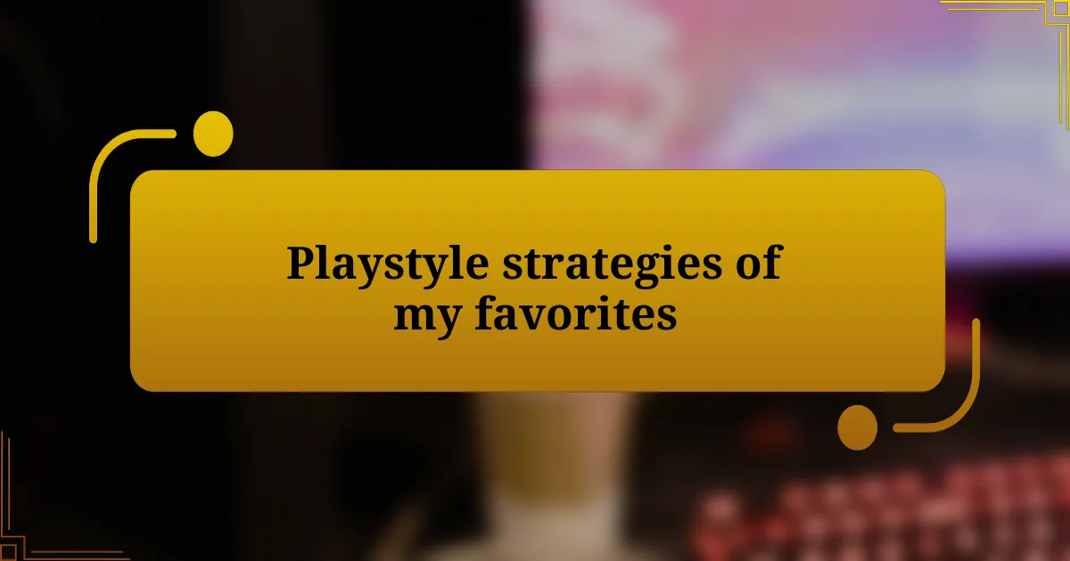 Playstyle strategies of my favorites