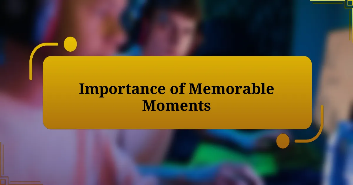 Importance of Memorable Moments