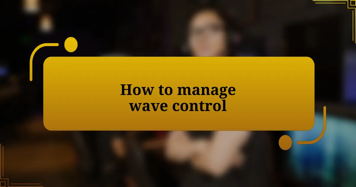 How to manage wave control