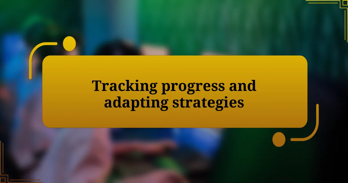 Tracking progress and adapting strategies