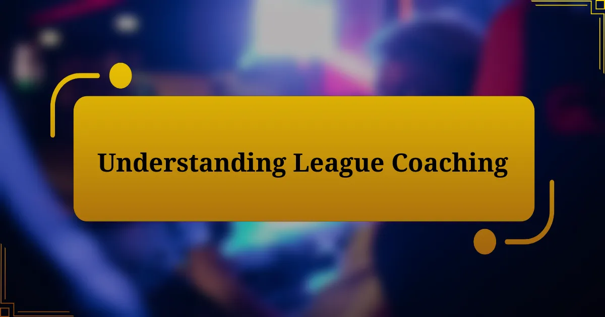 Understanding League Coaching