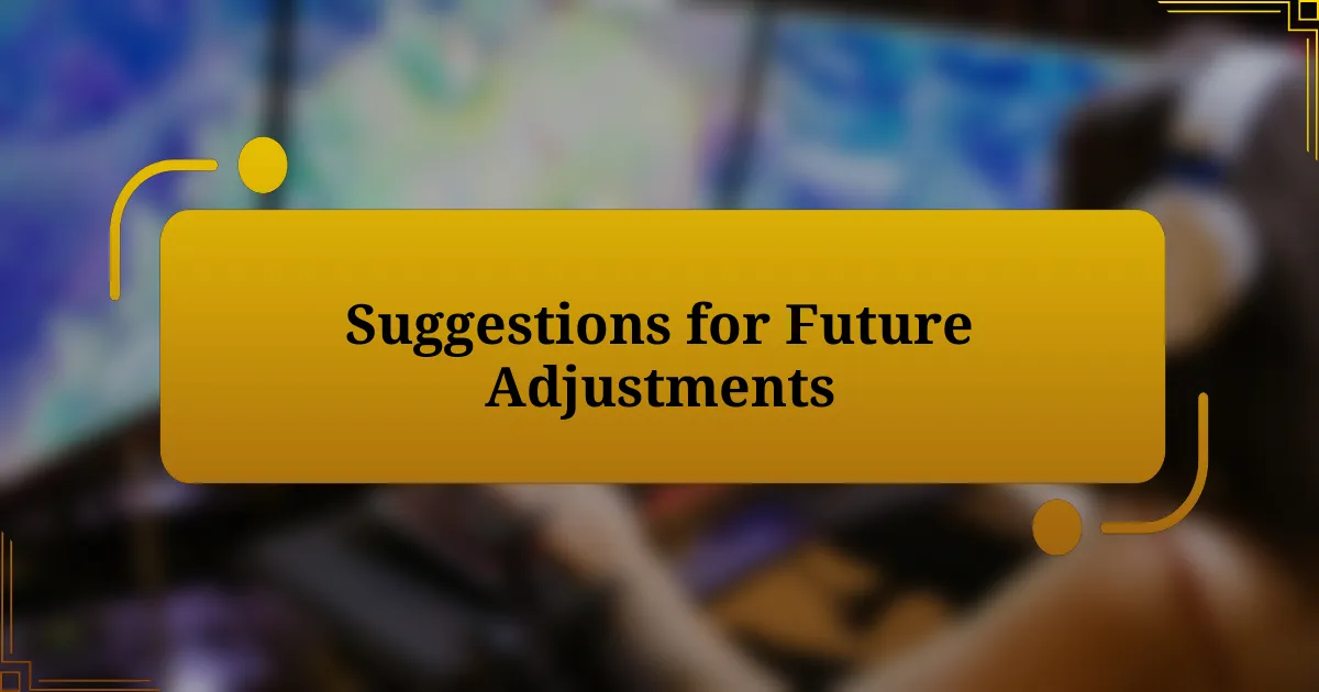 Suggestions for Future Adjustments