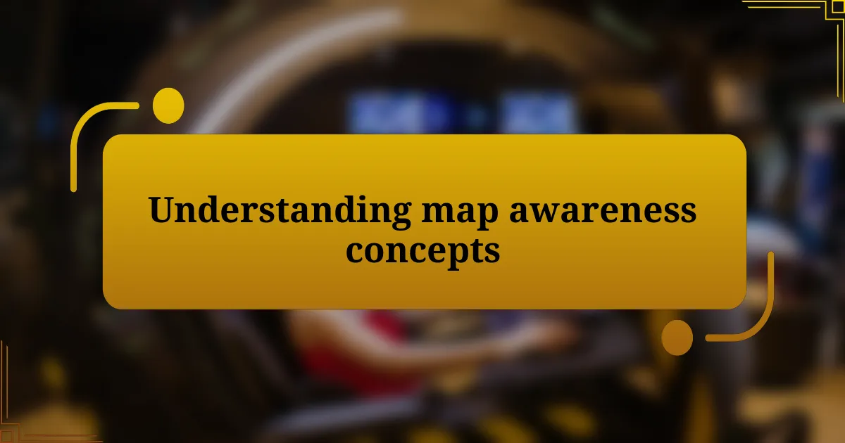 Understanding map awareness concepts