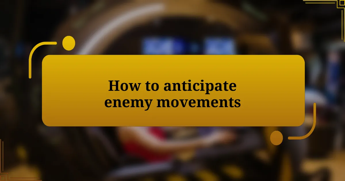 How to anticipate enemy movements