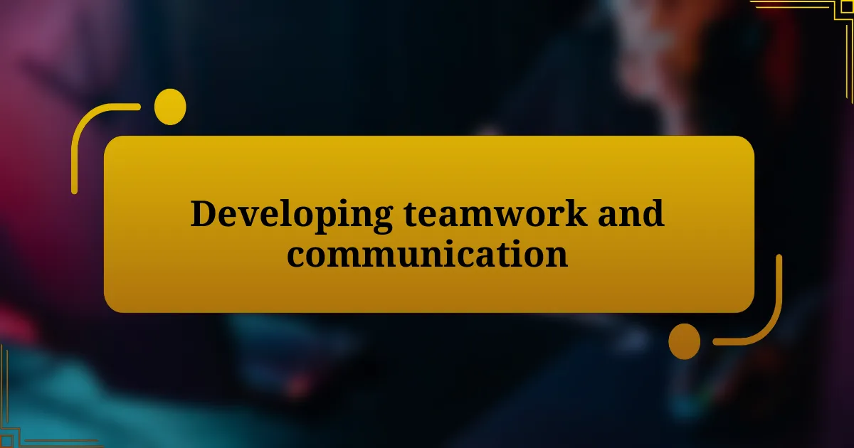 Developing teamwork and communication