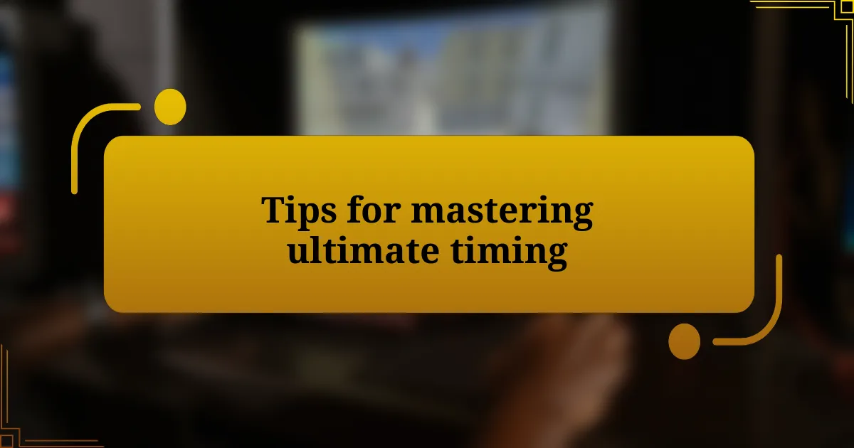 Tips for mastering ultimate timing