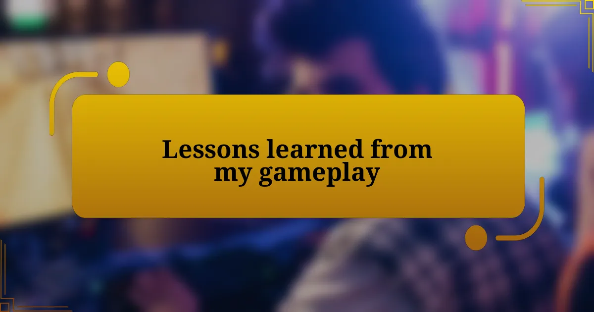 Lessons learned from my gameplay