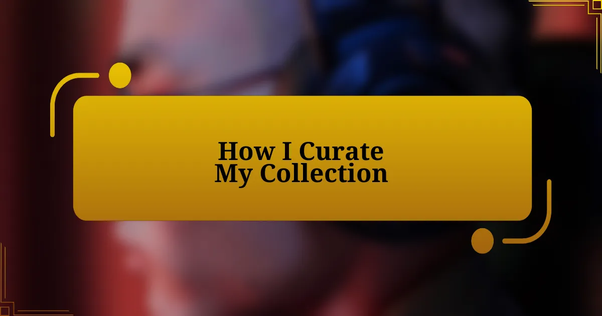 How I Curate My Collection