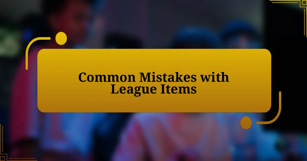 Common Mistakes with League Items