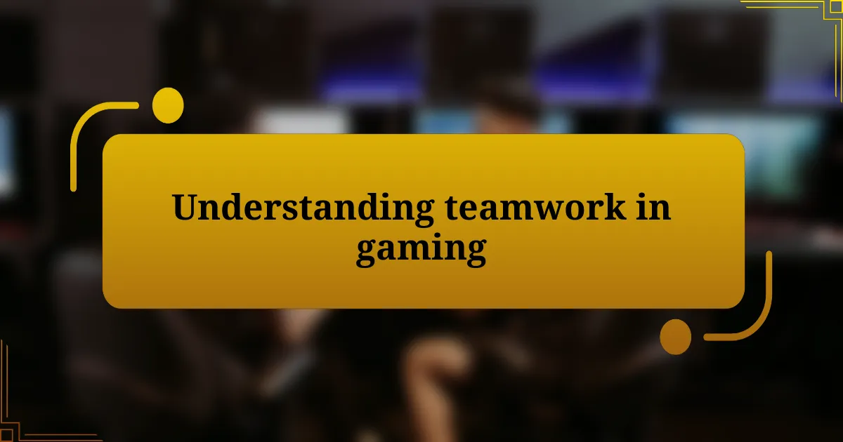 Understanding teamwork in gaming