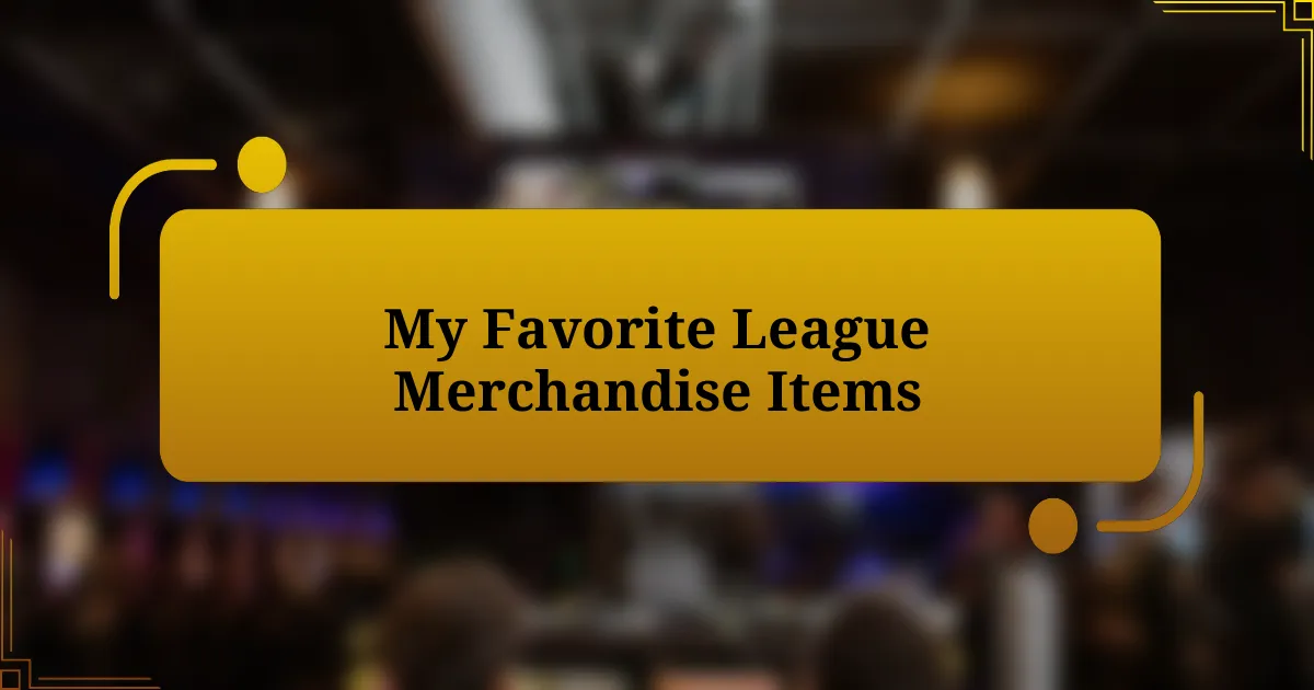 My Favorite League Merchandise Items