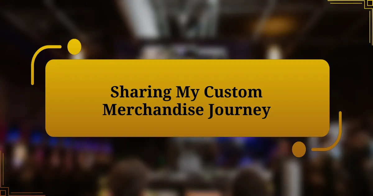 Sharing My Custom Merchandise Journey