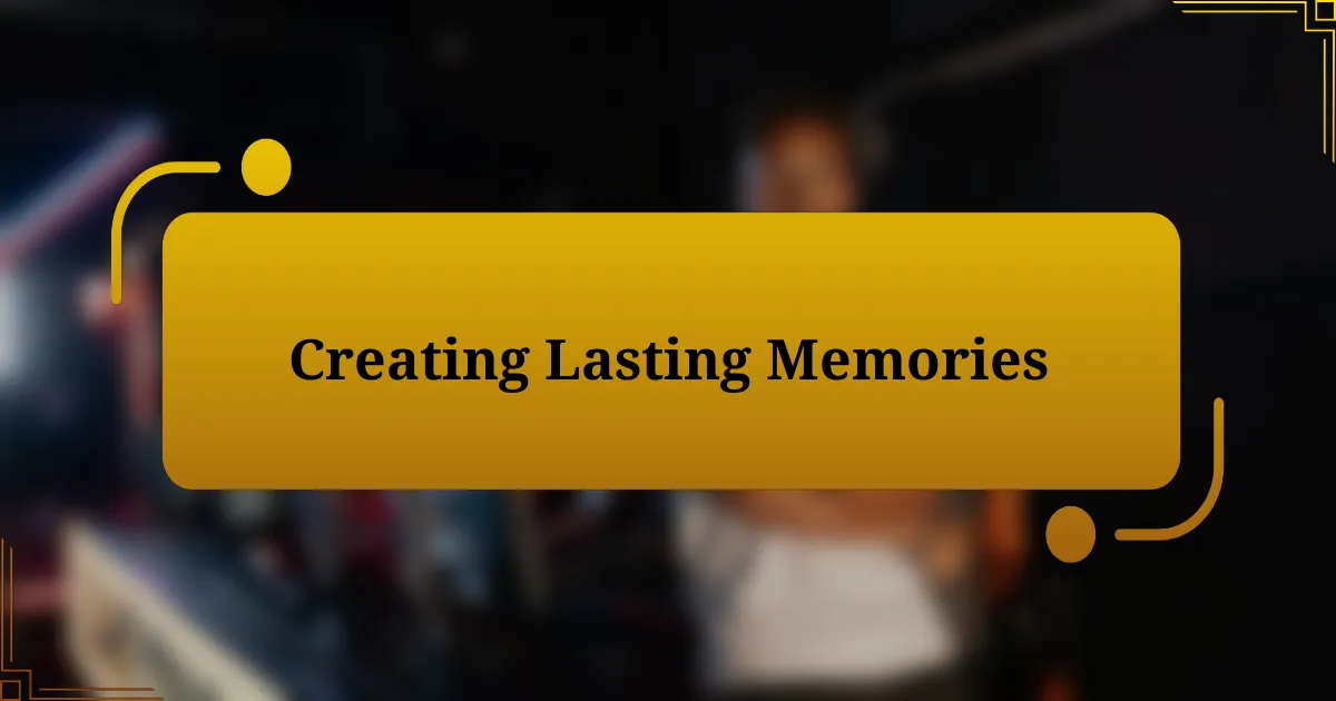 Creating Lasting Memories